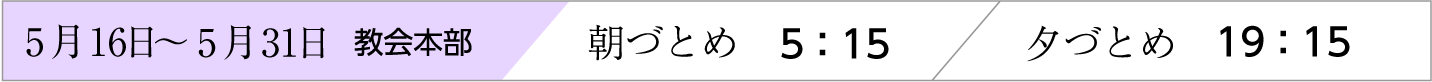 5月16日〜31日、天理教教会本部のおつとめ時間
