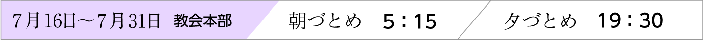 7月16日〜31日、天理教教会本部のおつとめ時間